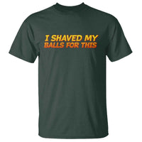 I Shaved My Balls For This T Shirt Funny Rude Meme Exchange Gag Gift - Wonder Print Shop