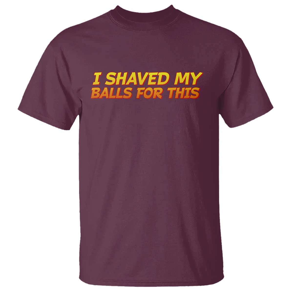 I Shaved My Balls For This T Shirt Funny Rude Meme Exchange Gag Gift - Wonder Print Shop