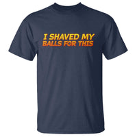 I Shaved My Balls For This T Shirt Funny Rude Meme Exchange Gag Gift - Wonder Print Shop