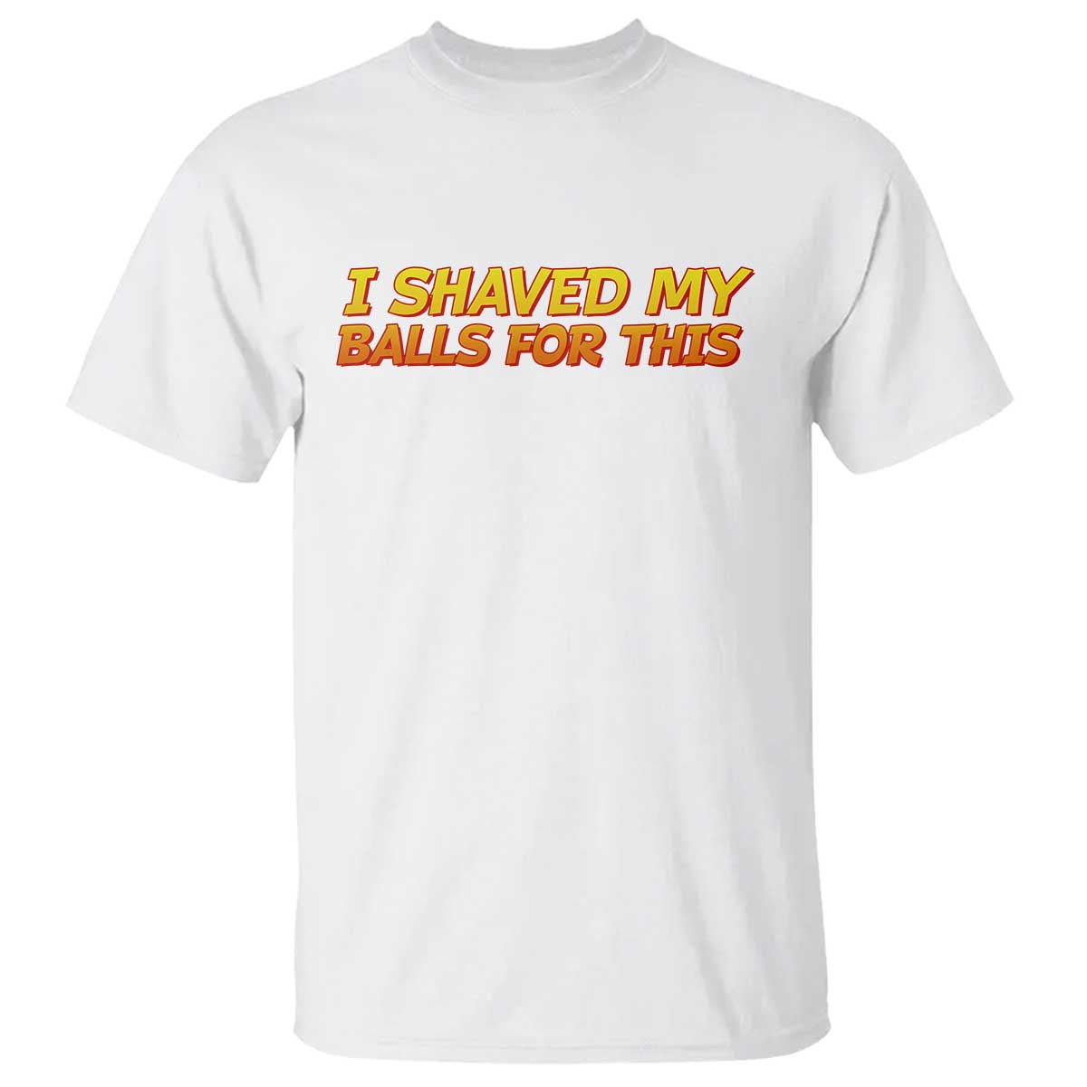 I Shaved My Balls For This T Shirt Funny Rude Meme Exchange Gag Gift - Wonder Print Shop