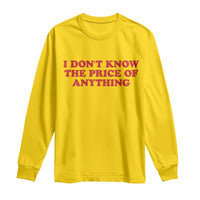 I Dont Know The Price Of Anything Long Sleeve Shirt Funny Retro