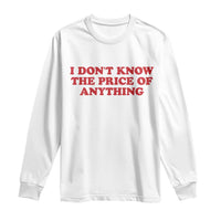 I Dont Know The Price Of Anything Long Sleeve Shirt Funny Retro