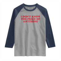 I Dont Know The Price Of Anything Raglan Shirt Funny Retro