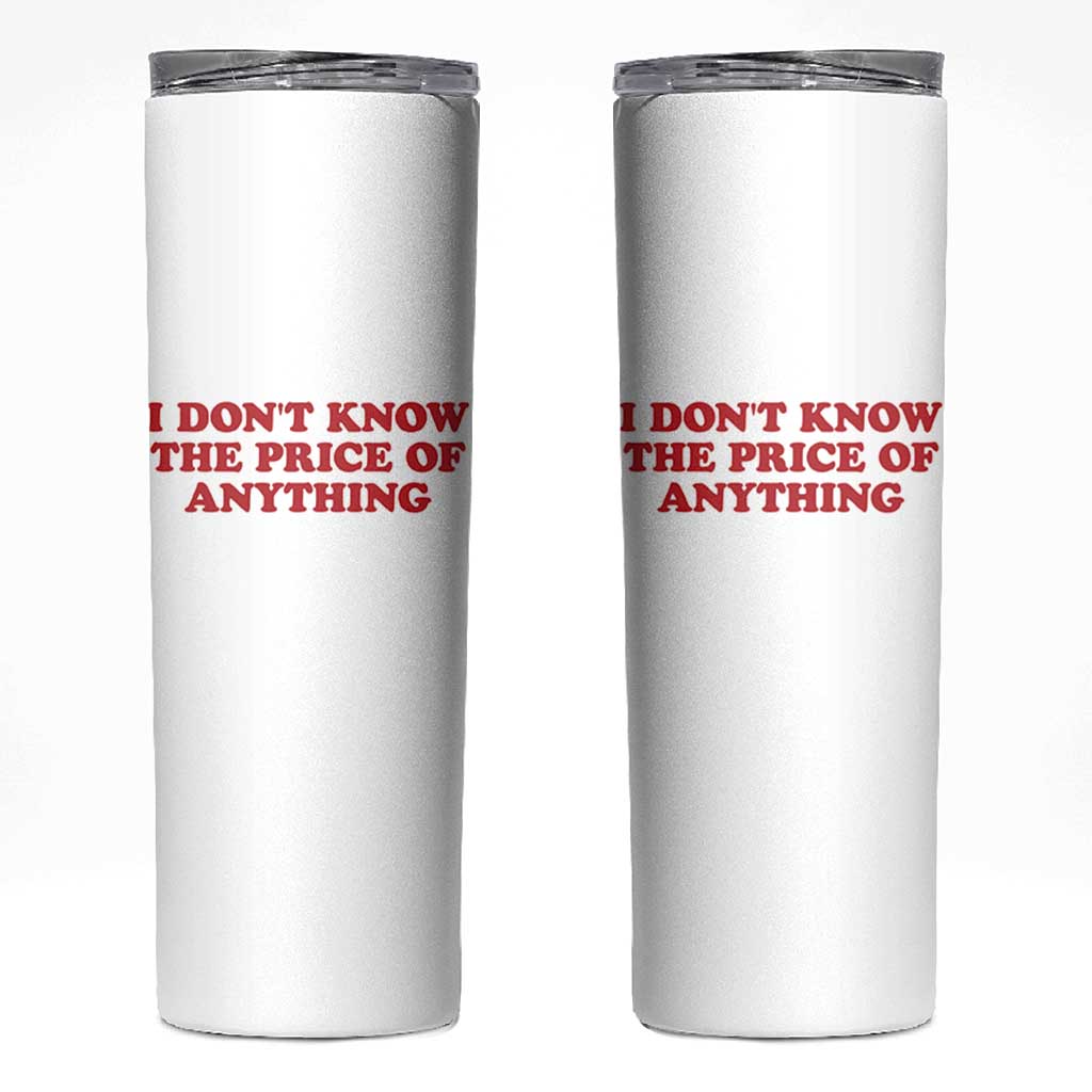 I Dont Know The Price Of Anything Skinny Tumbler Funny Retro