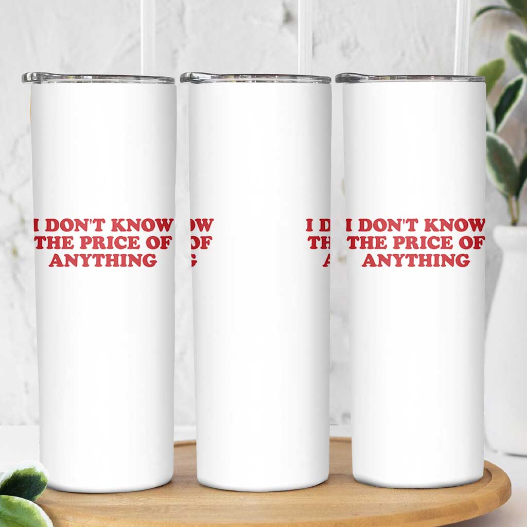 I Dont Know The Price Of Anything Skinny Tumbler Funny Retro