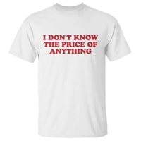 I Dont Know The Price Of Anything T Shirt Funny Retro