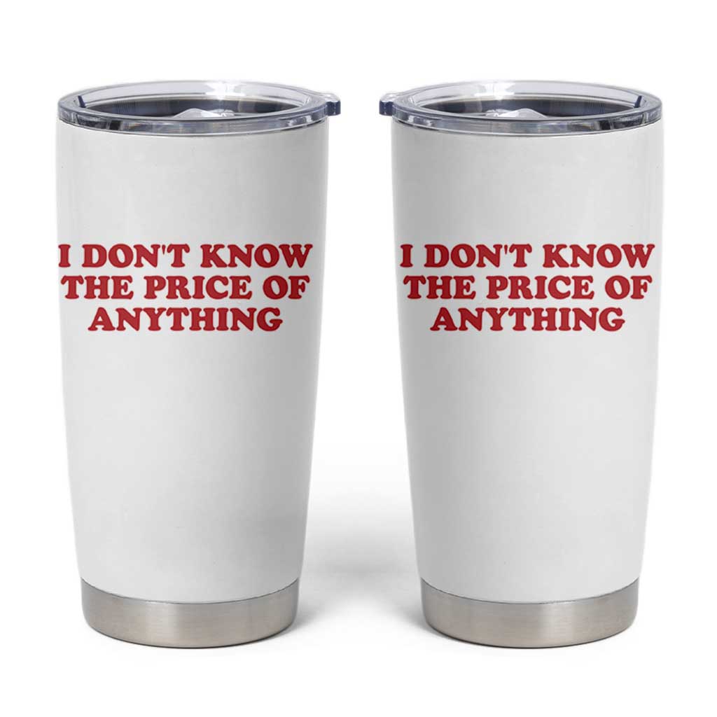I Dont Know The Price Of Anything Tumbler Cup Funny Retro