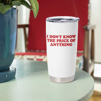 I Dont Know The Price Of Anything Tumbler Cup Funny Retro