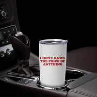 I Dont Know The Price Of Anything Tumbler Cup Funny Retro