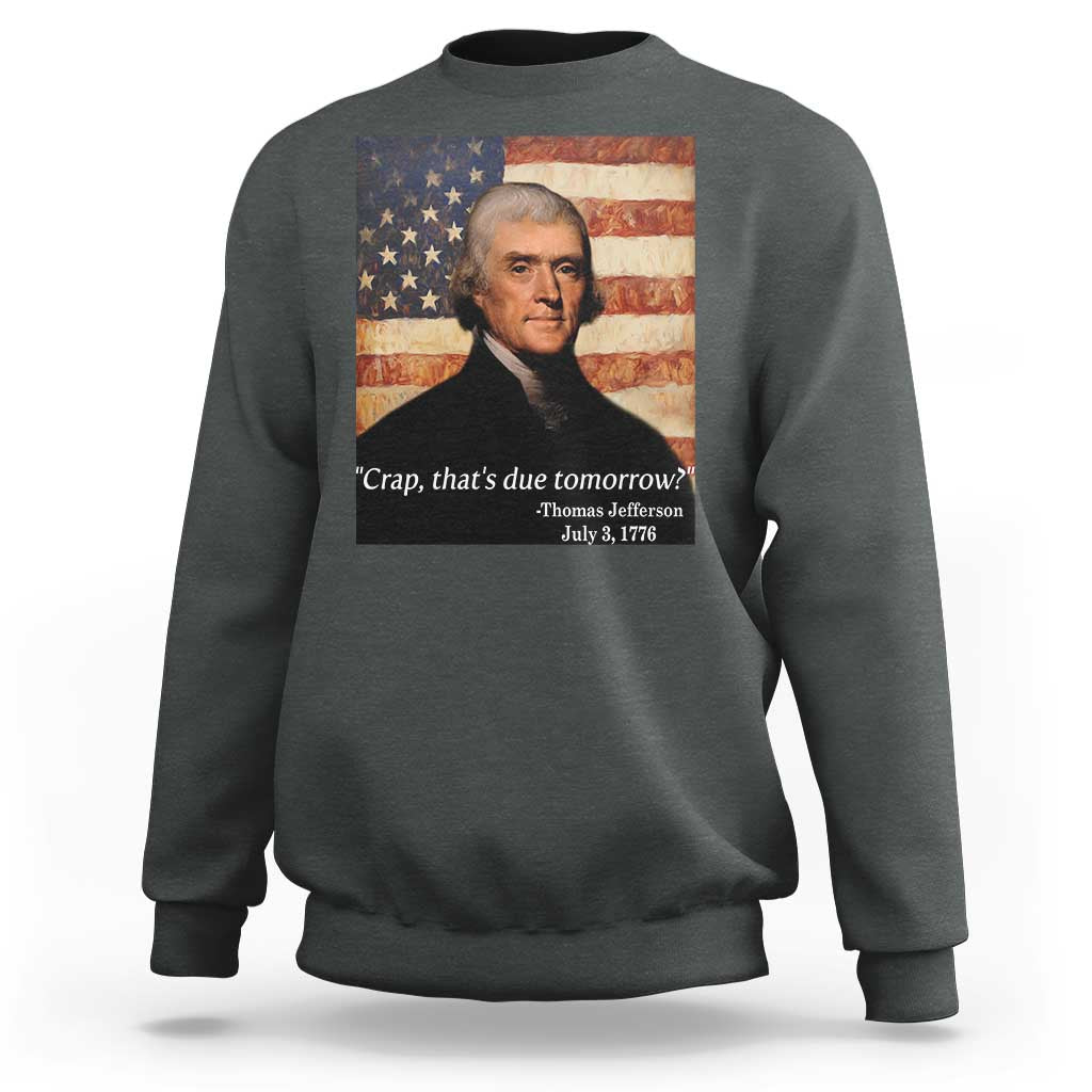 Funny 4th of July Sweatshirt Thomas Jefferson That's Due Tomorrow? - Wonder Print Shop
