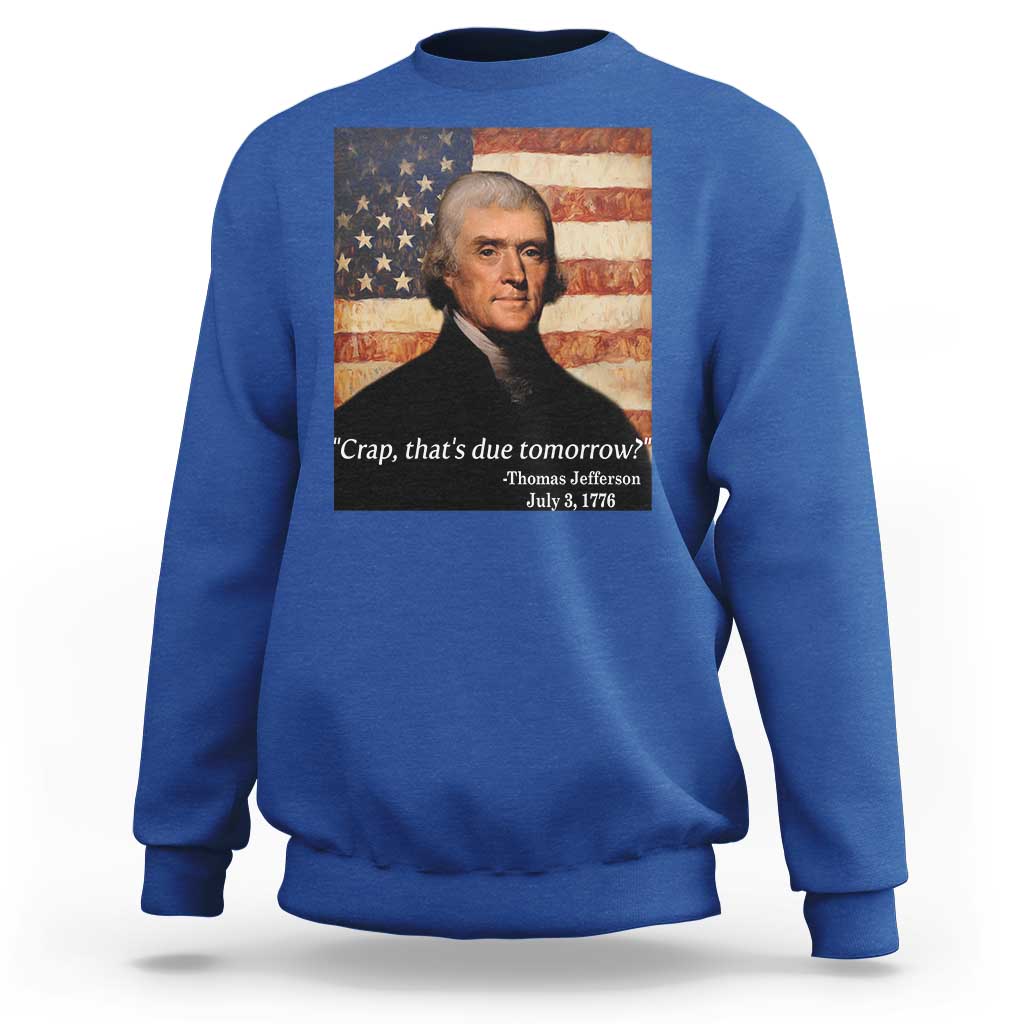 Funny 4th of July Sweatshirt Thomas Jefferson That's Due Tomorrow? - Wonder Print Shop