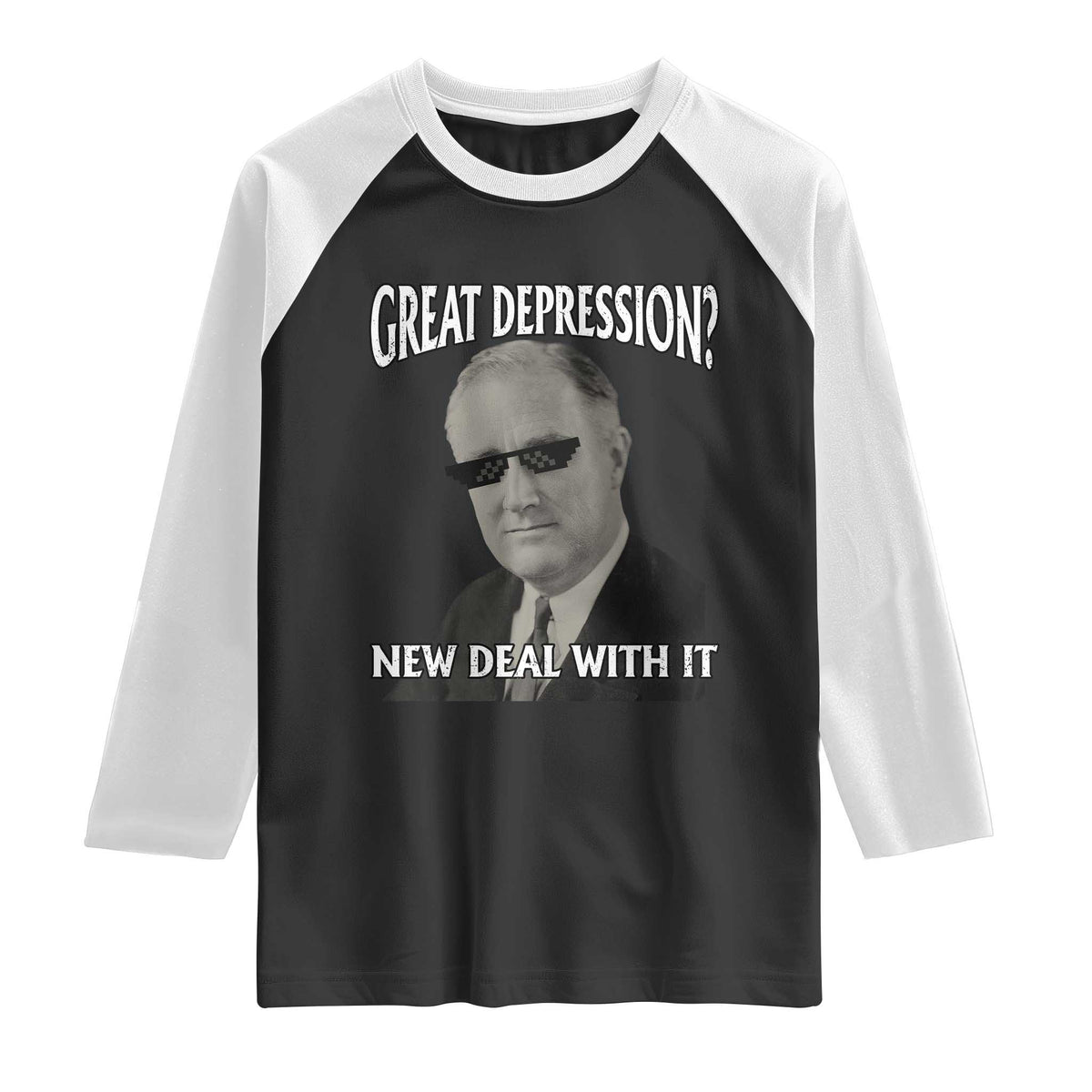 FDR Great Depression Deal With It Raglan Shirt Funny History Meme