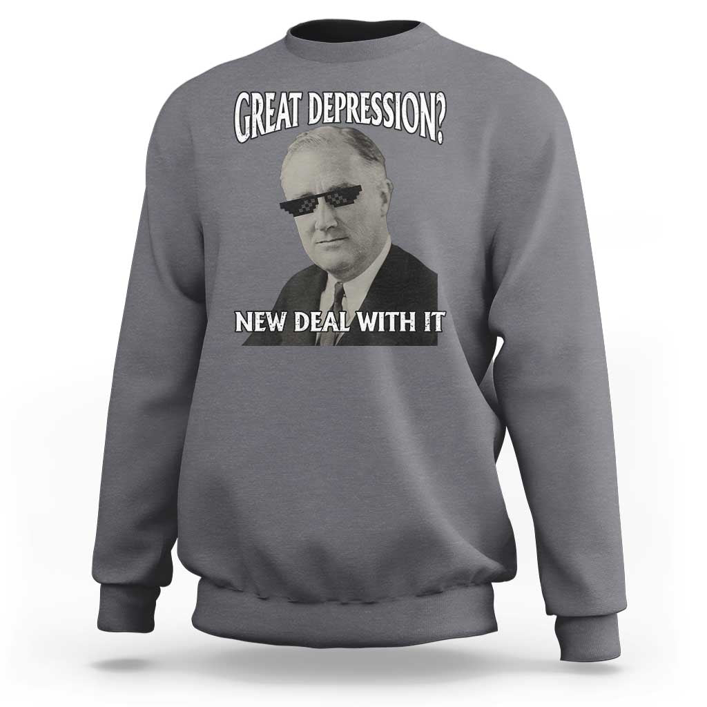 FDR Great Depression Deal With It Sweatshirt Funny History Meme