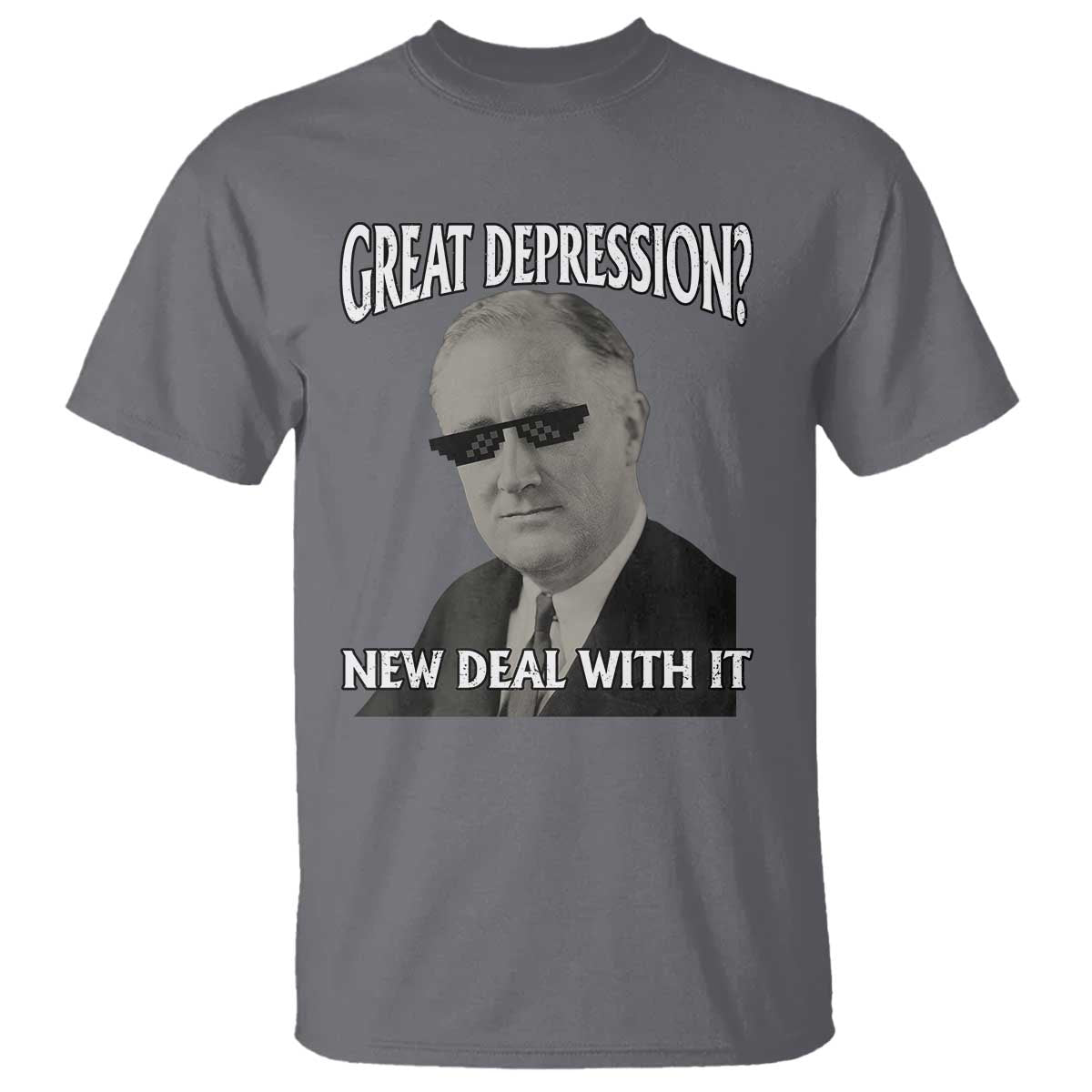 FDR Great Depression Deal With It T Shirt Funny History Meme