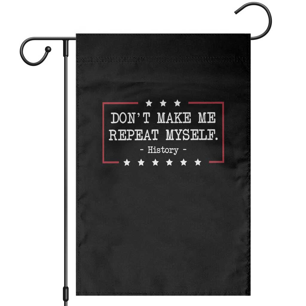Don't Make Me Repeat Myself History Teacher Garden Flag - Wonder Print Shop