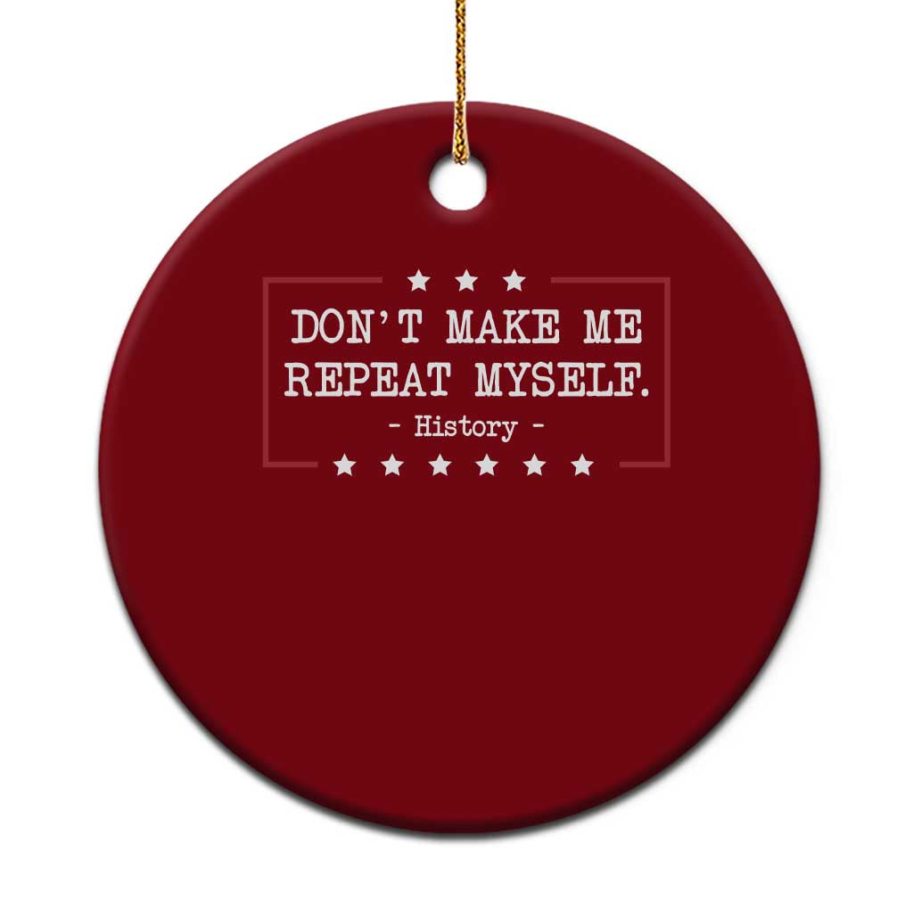 Don't Make Me Repeat Myself History Teacher Ceramic Ornament - Wonder Print Shop
