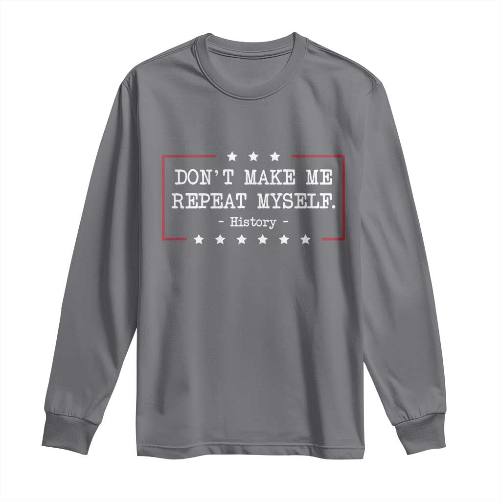 Don't Make Me Repeat Myself History Teacher Long Sleeve Shirt - Wonder Print Shop