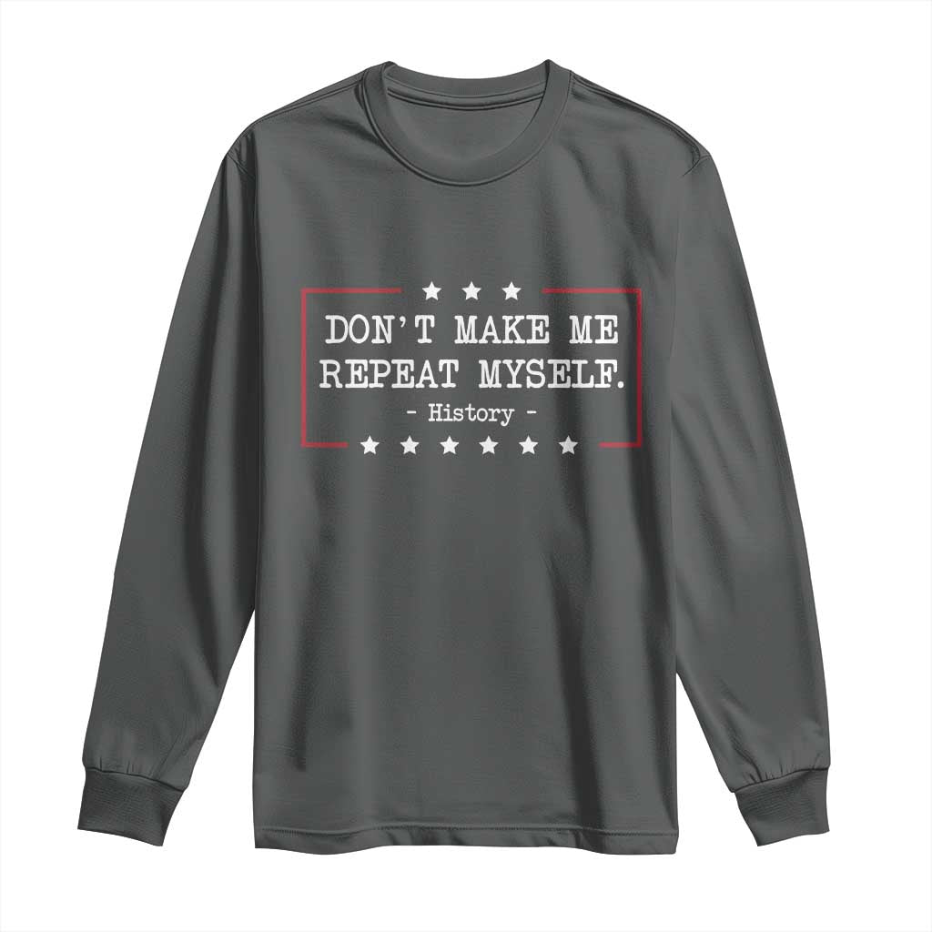 Don't Make Me Repeat Myself History Teacher Long Sleeve Shirt - Wonder Print Shop