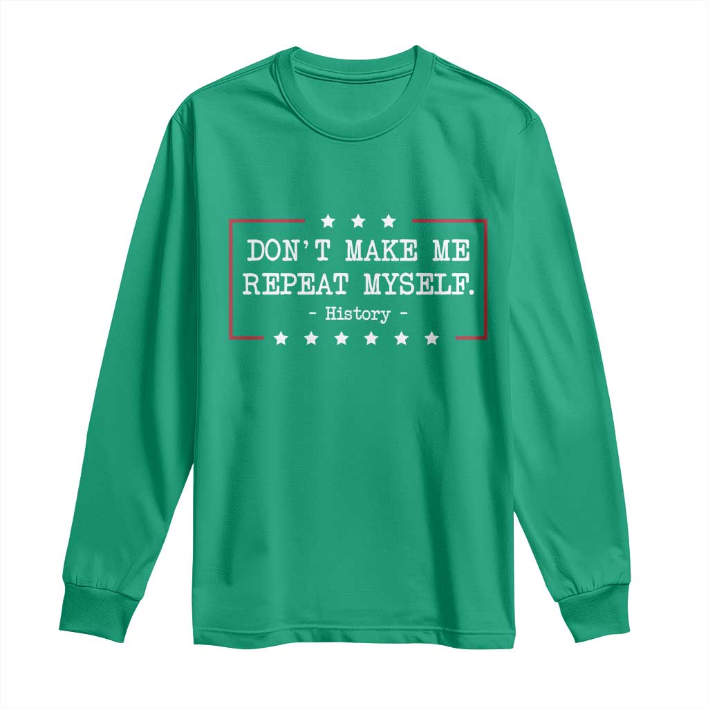 Don't Make Me Repeat Myself History Teacher Long Sleeve Shirt - Wonder Print Shop