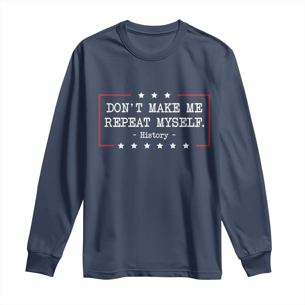 Don't Make Me Repeat Myself History Teacher Long Sleeve Shirt - Wonder Print Shop