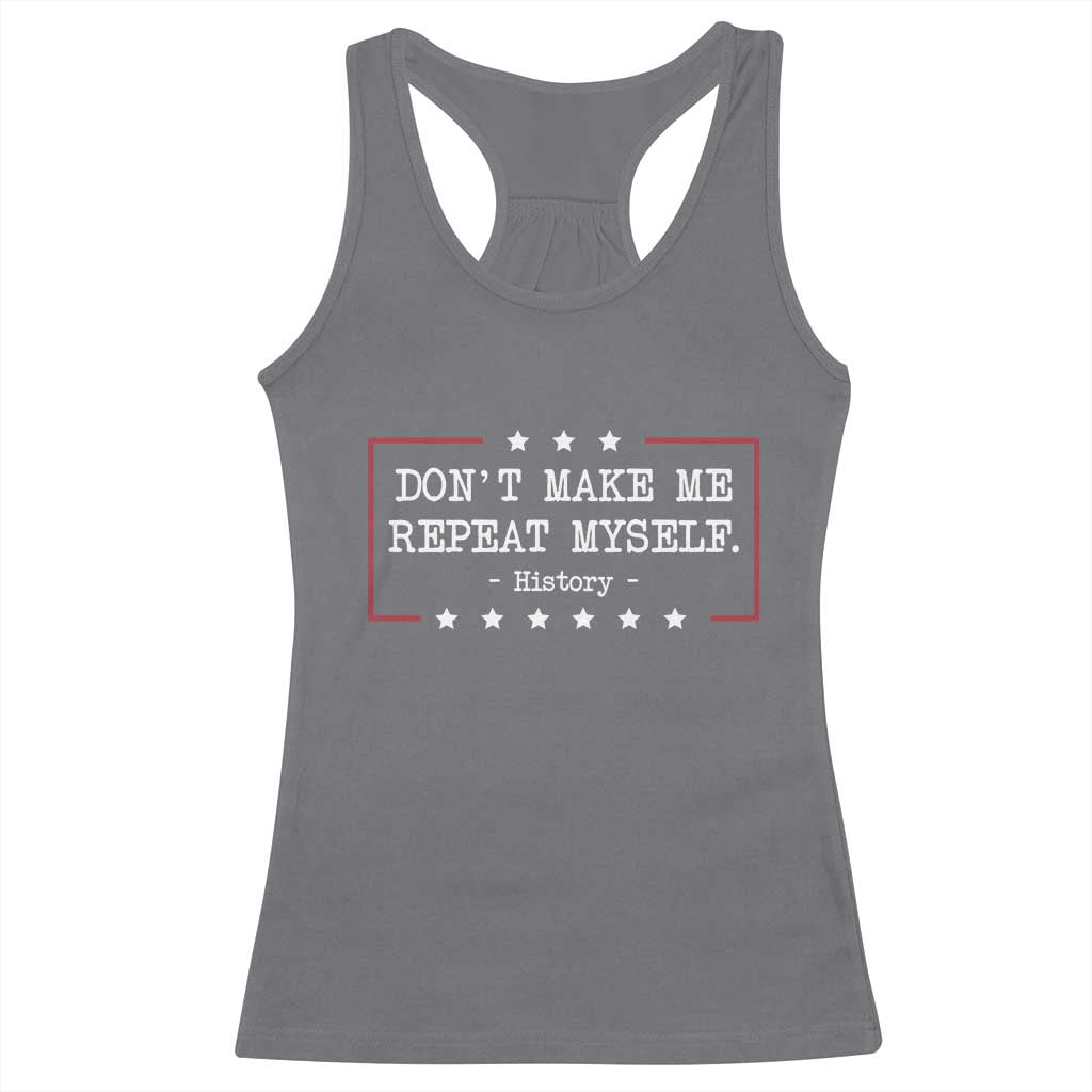 Don't Make Me Repeat Myself History Teacher Racerback Tank Top - Wonder Print Shop