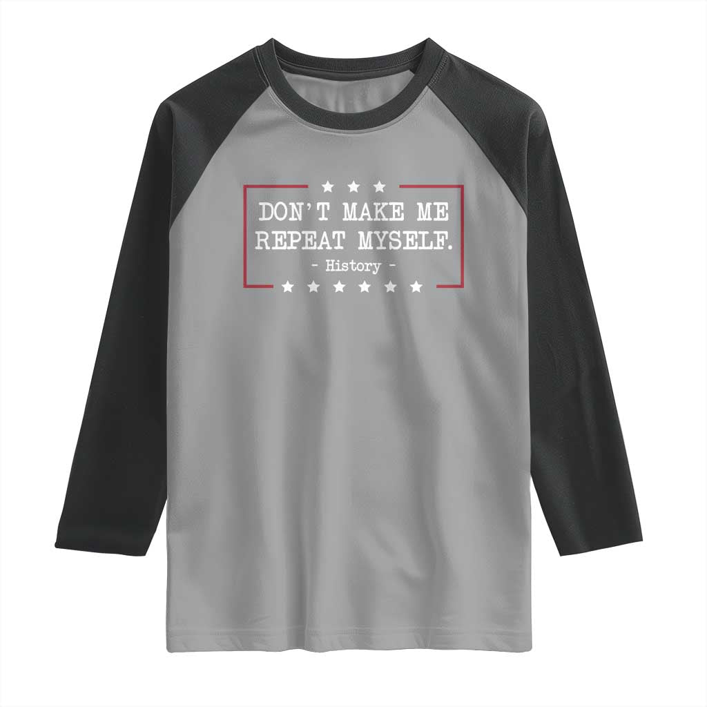 Don't Make Me Repeat Myself History Teacher Raglan Shirt - Wonder Print Shop