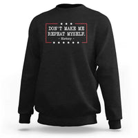 Don't Make Me Repeat Myself History Teacher Sweatshirt - Wonder Print Shop