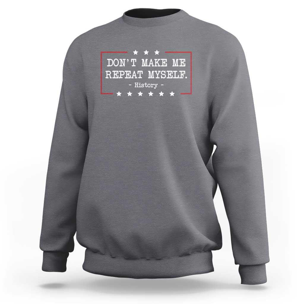 Don't Make Me Repeat Myself History Teacher Sweatshirt - Wonder Print Shop