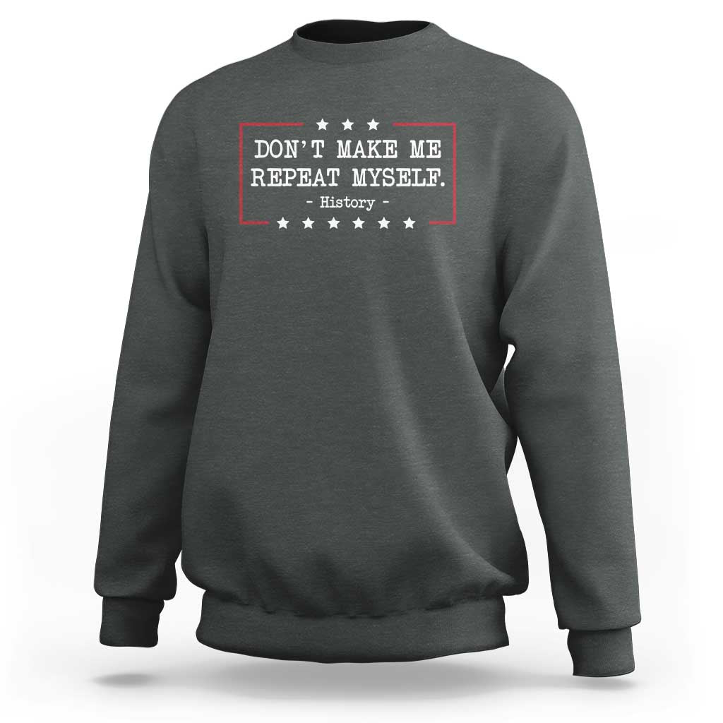 Don't Make Me Repeat Myself History Teacher Sweatshirt - Wonder Print Shop