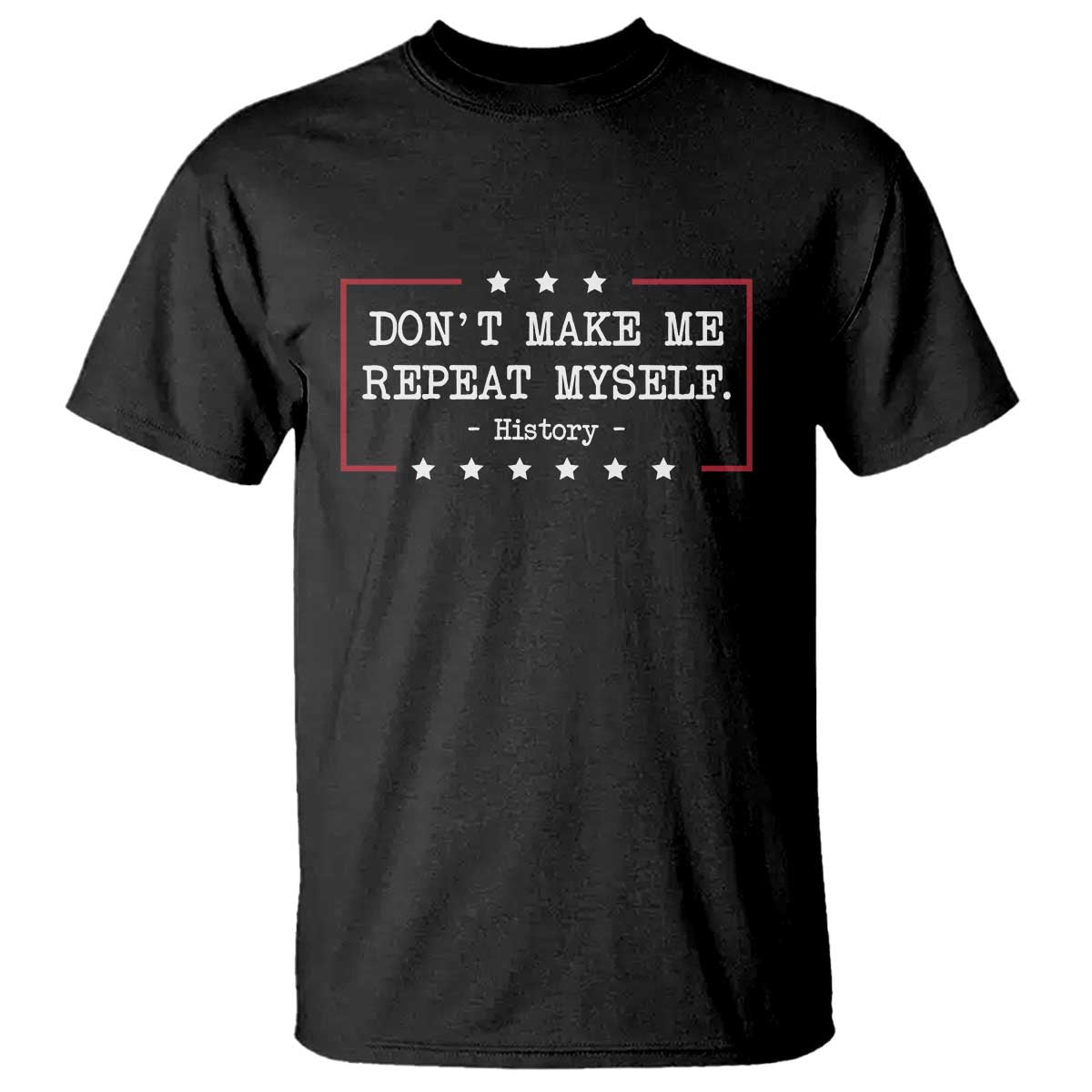 Don't Make Me Repeat Myself History Teacher T Shirt - Wonder Print Shop