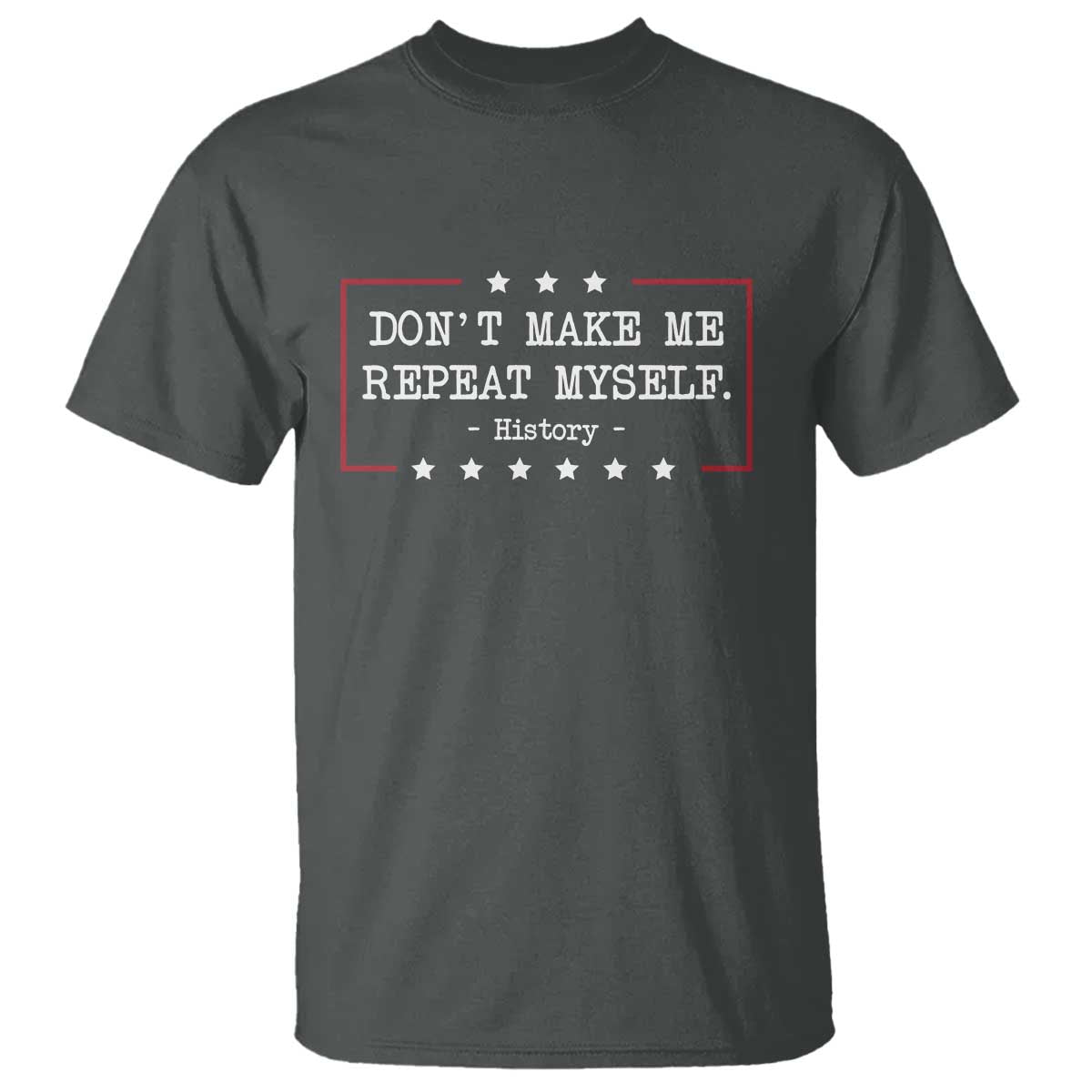 Don't Make Me Repeat Myself History Teacher T Shirt - Wonder Print Shop