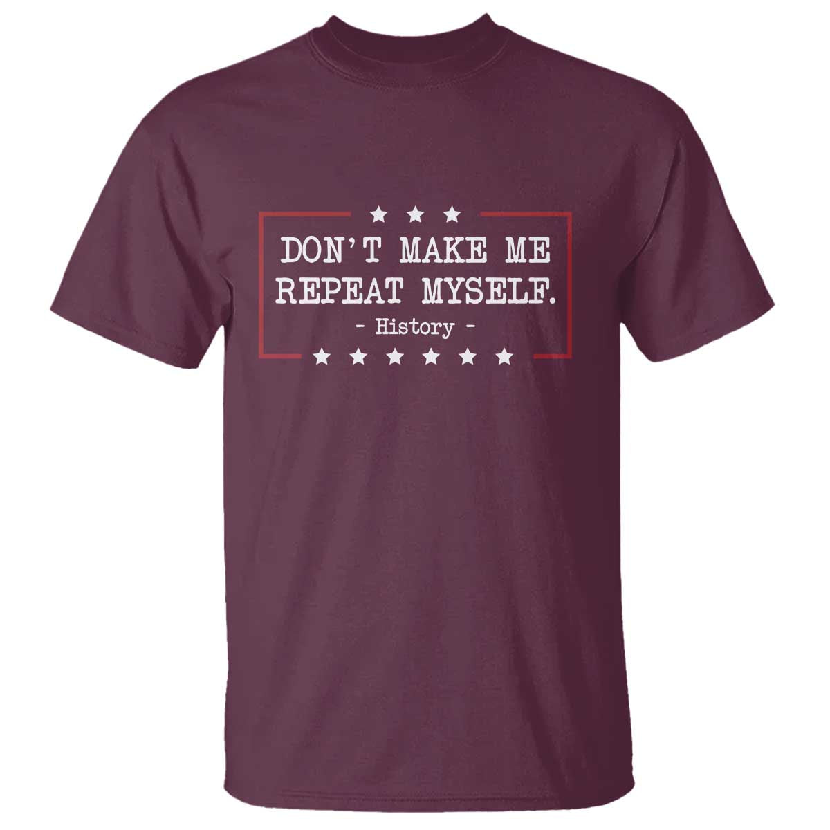 Don't Make Me Repeat Myself History Teacher T Shirt - Wonder Print Shop