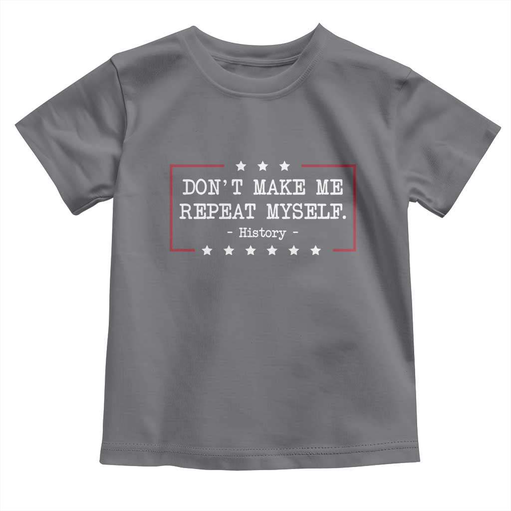 Don't Make Me Repeat Myself History Teacher Toddler T Shirt - Wonder Print Shop