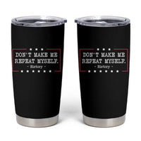 Don't Make Me Repeat Myself History Teacher Tumbler Cup - Wonder Print Shop
