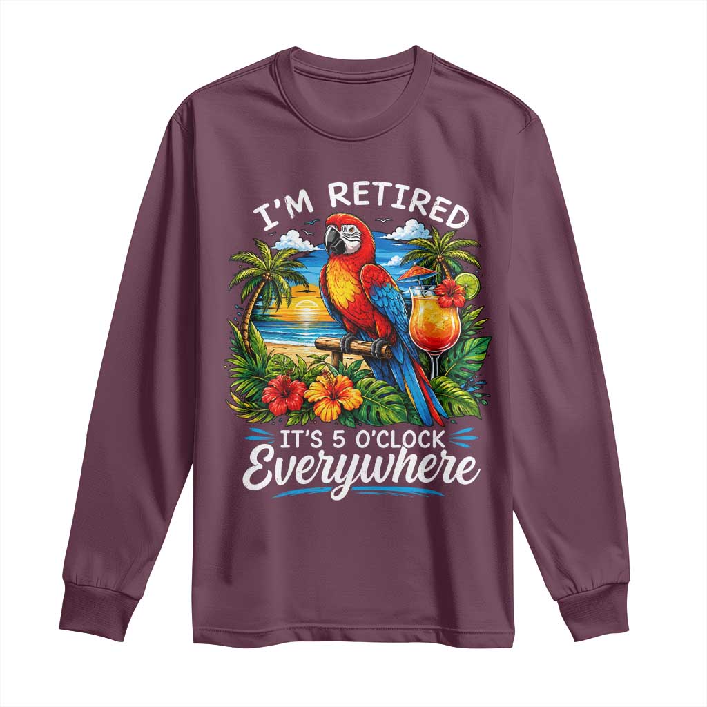 Humor Retirement Long Sleeve Shirt Im Retired 5 OClock Everywhere Vintage Beach Parrot Cocktail