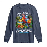 Humor Retirement Long Sleeve Shirt Im Retired 5 OClock Everywhere Vintage Beach Parrot Cocktail