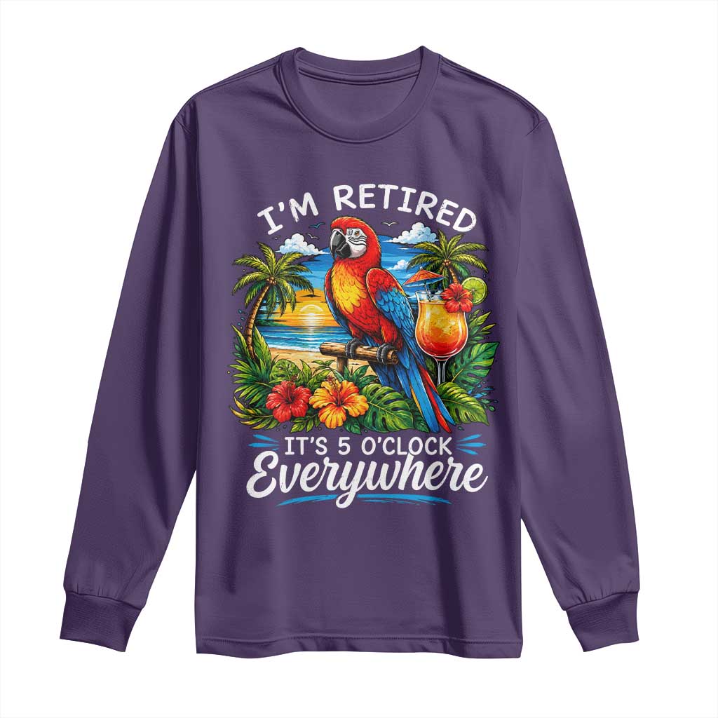Humor Retirement Long Sleeve Shirt Im Retired 5 OClock Everywhere Vintage Beach Parrot Cocktail