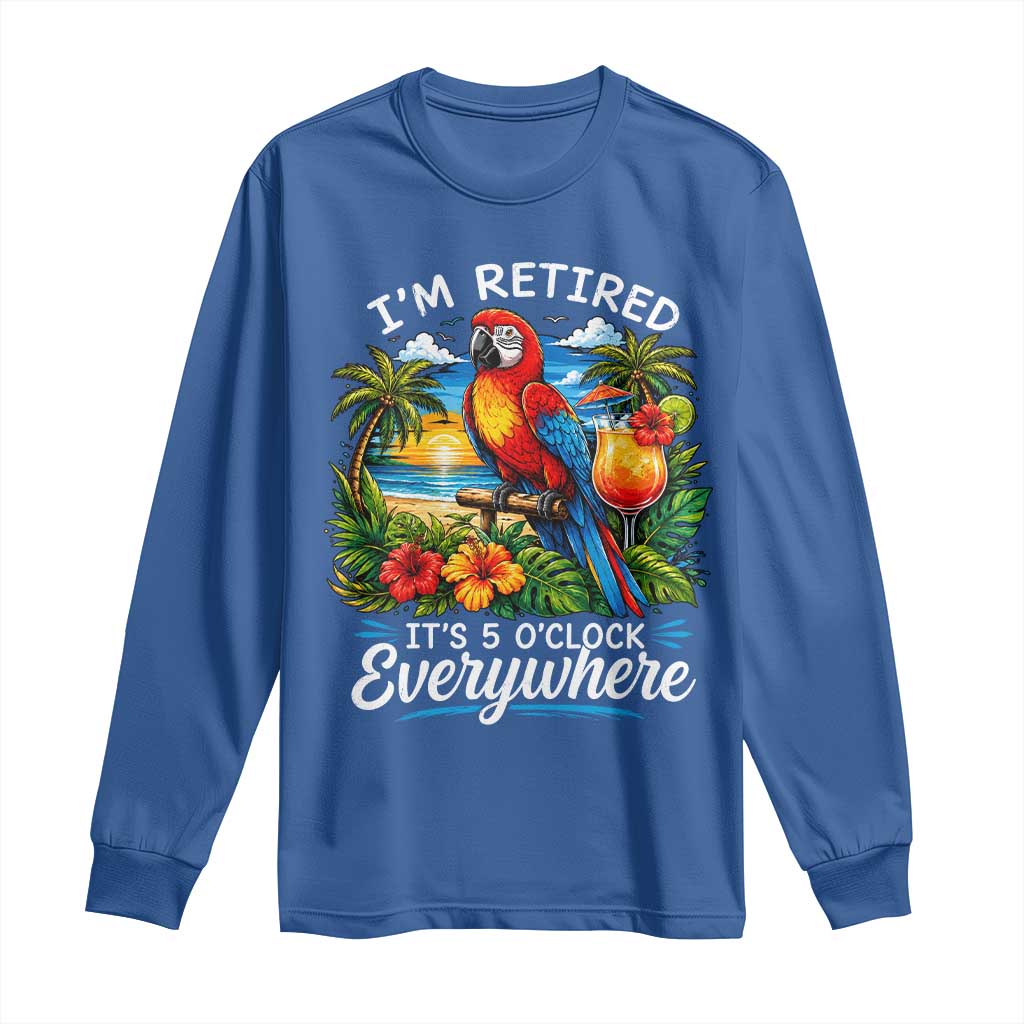 Humor Retirement Long Sleeve Shirt Im Retired 5 OClock Everywhere Vintage Beach Parrot Cocktail