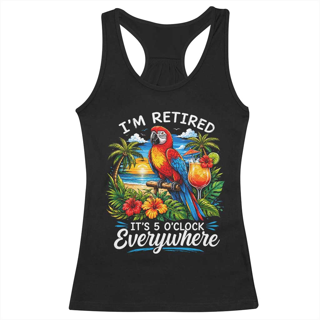 Humor Retirement Racerback Tank Top Im Retired 5 OClock Everywhere Vintage Beach Parrot Cocktail