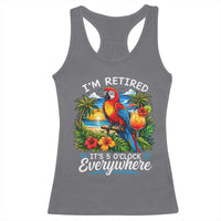 Humor Retirement Racerback Tank Top Im Retired 5 OClock Everywhere Vintage Beach Parrot Cocktail