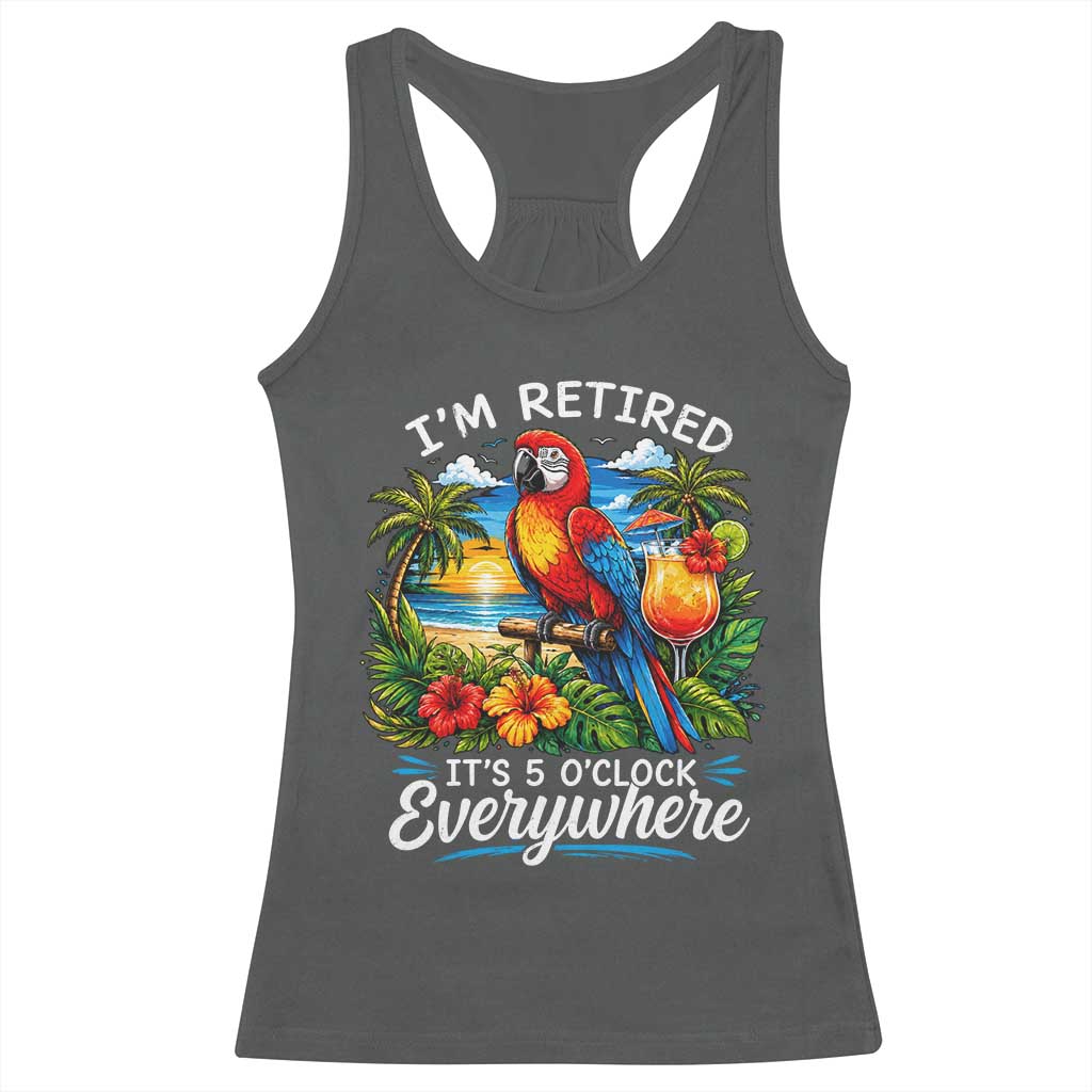 Humor Retirement Racerback Tank Top Im Retired 5 OClock Everywhere Vintage Beach Parrot Cocktail