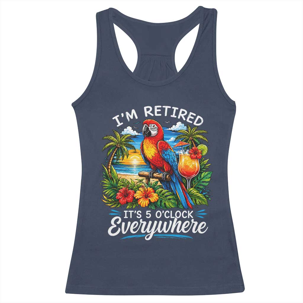 Humor Retirement Racerback Tank Top Im Retired 5 OClock Everywhere Vintage Beach Parrot Cocktail