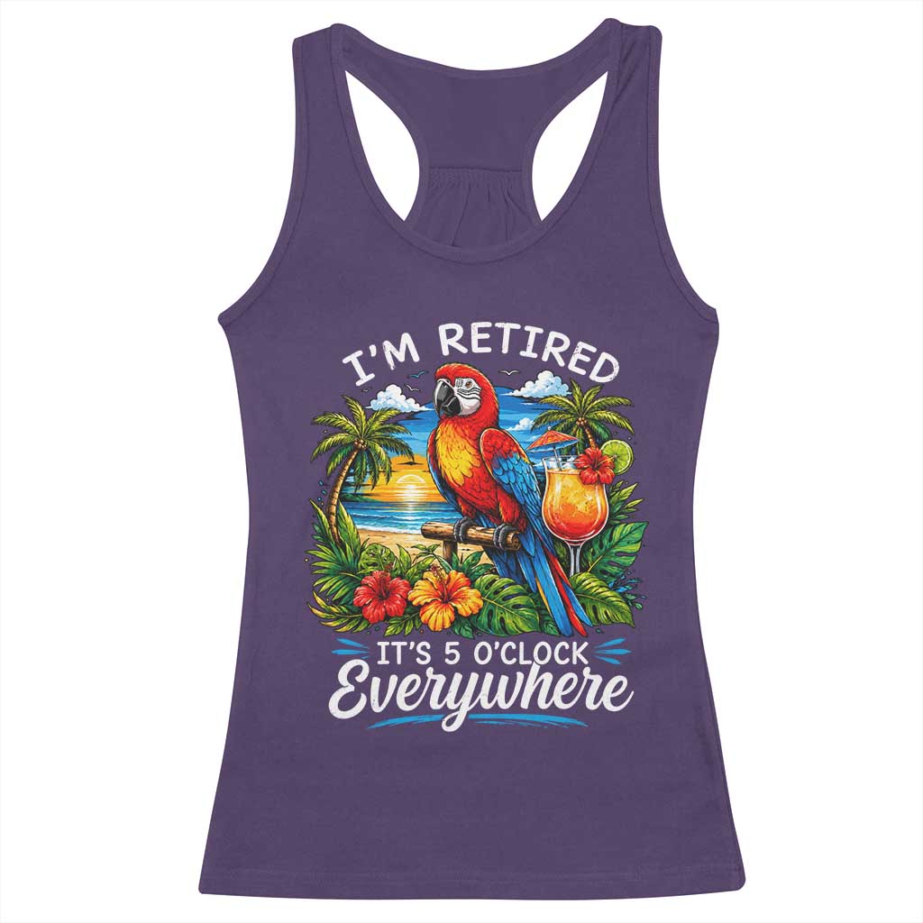 Humor Retirement Racerback Tank Top Im Retired 5 OClock Everywhere Vintage Beach Parrot Cocktail
