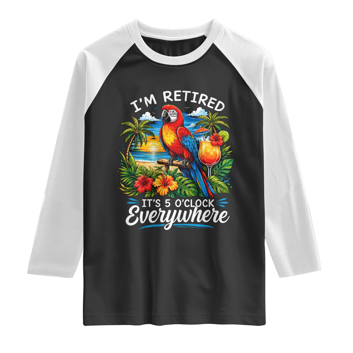 Humor Retirement Raglan Shirt Im Retired 5 OClock Everywhere Vintage Beach Parrot Cocktail