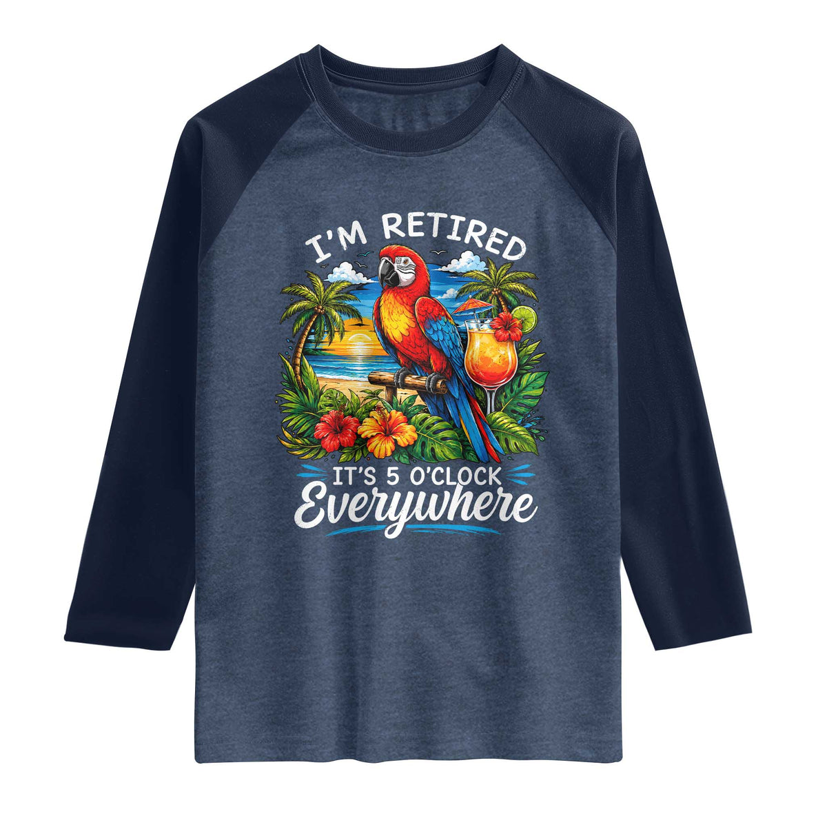 Humor Retirement Raglan Shirt Im Retired 5 OClock Everywhere Vintage Beach Parrot Cocktail
