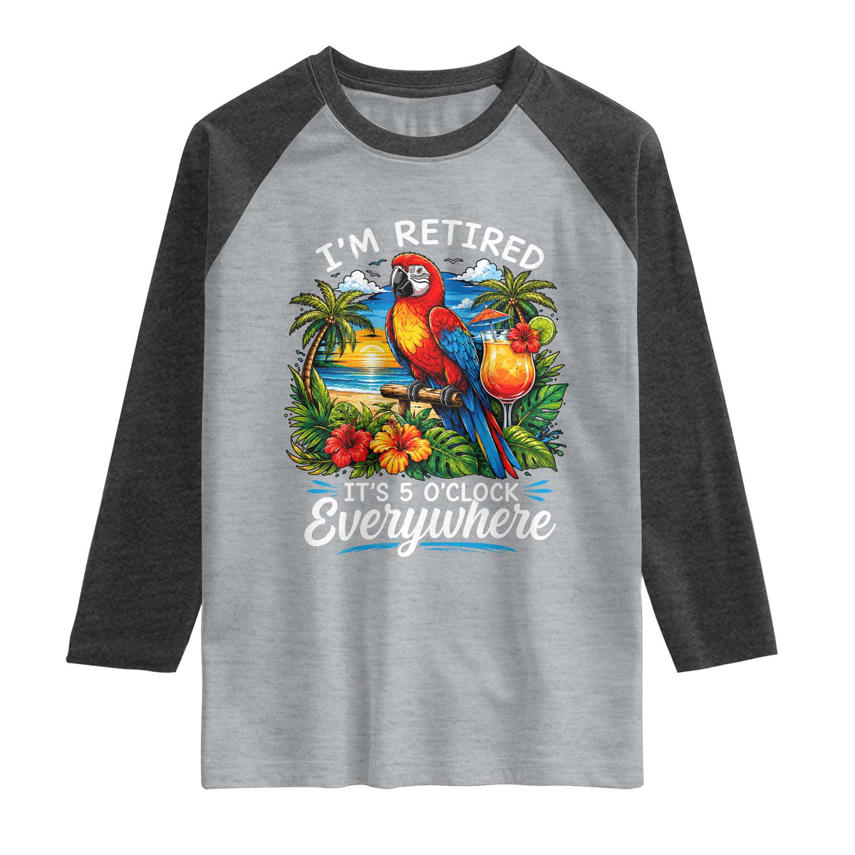 Humor Retirement Raglan Shirt Im Retired 5 OClock Everywhere Vintage Beach Parrot Cocktail