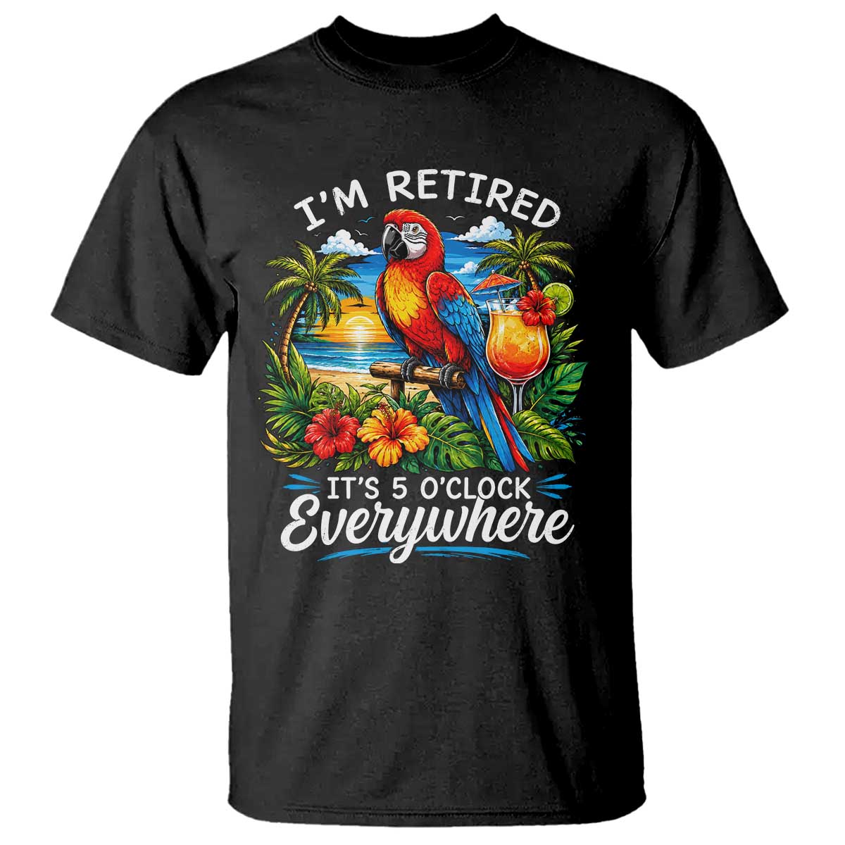 Humor Retirement T Shirt Im Retired 5 OClock Everywhere Vintage Beach Parrot Cocktail