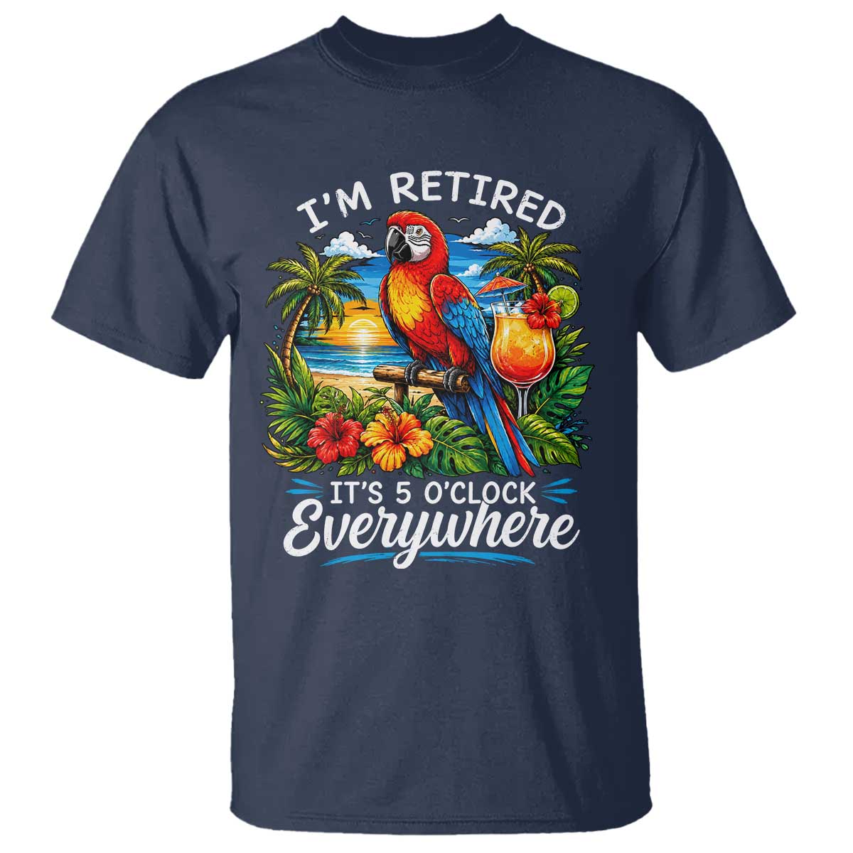 Humor Retirement T Shirt Im Retired 5 OClock Everywhere Vintage Beach Parrot Cocktail