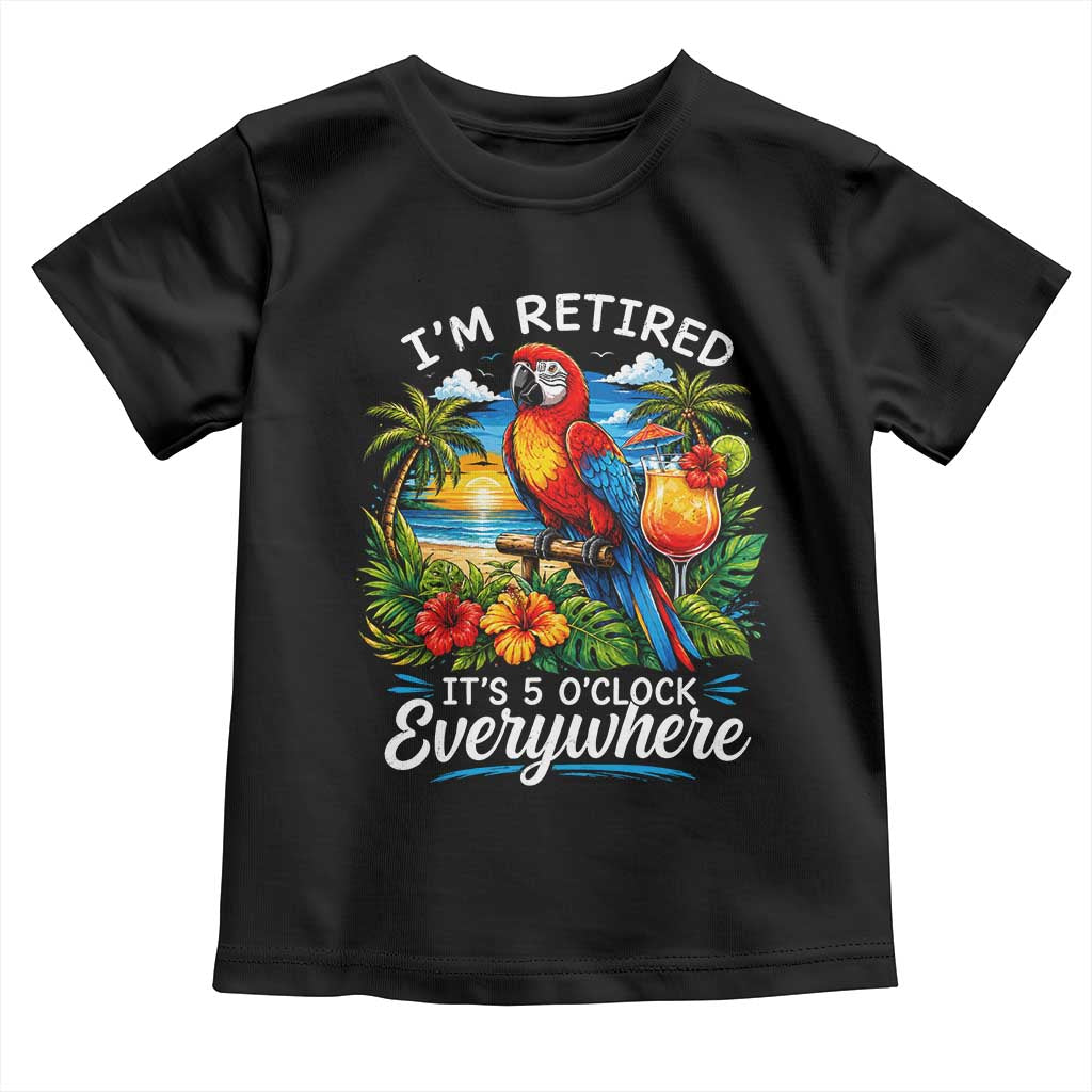 Humor Retirement Toddler T Shirt Im Retired 5 OClock Everywhere Vintage Beach Parrot Cocktail