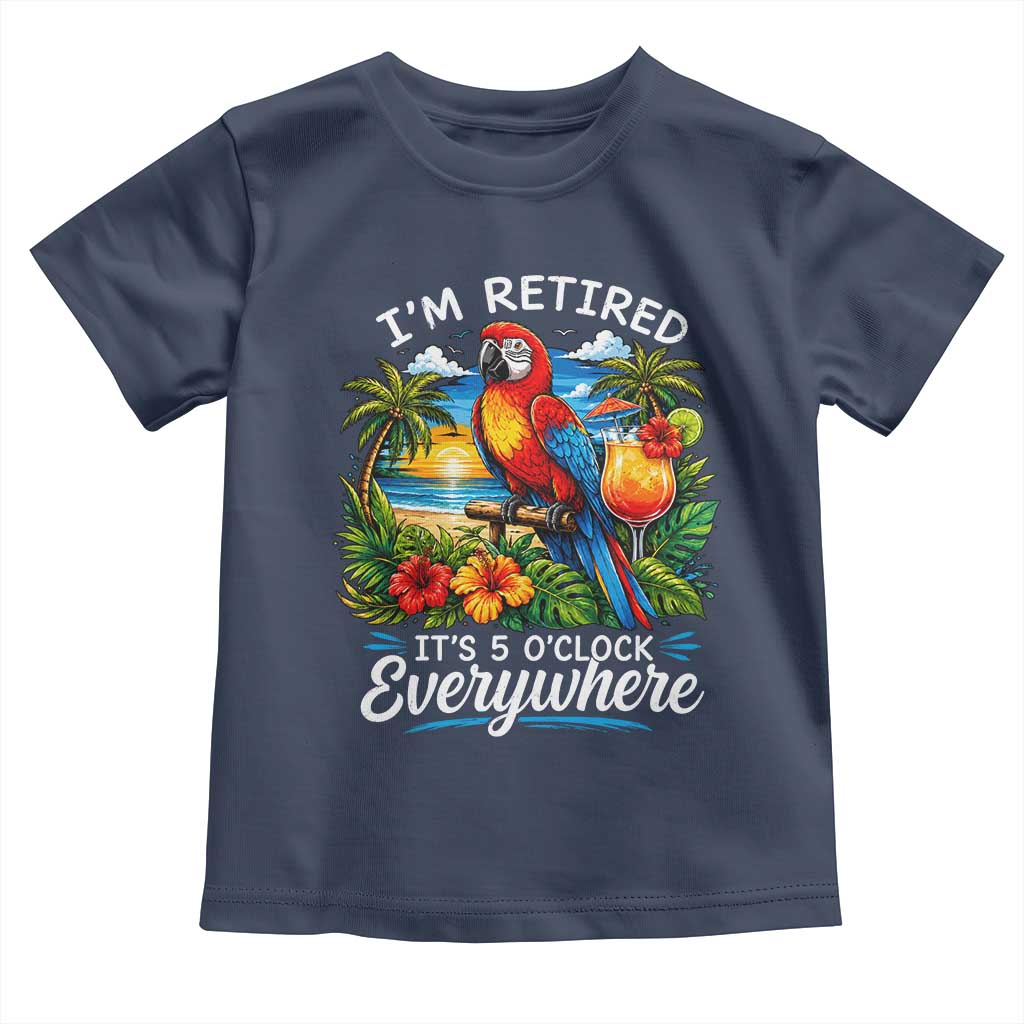 Humor Retirement Toddler T Shirt Im Retired 5 OClock Everywhere Vintage Beach Parrot Cocktail
